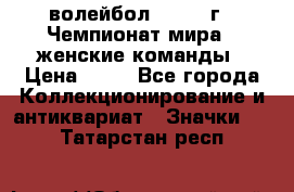 15.1) волейбол : 1978 г - Чемпионат мира - женские команды › Цена ­ 99 - Все города Коллекционирование и антиквариат » Значки   . Татарстан респ.